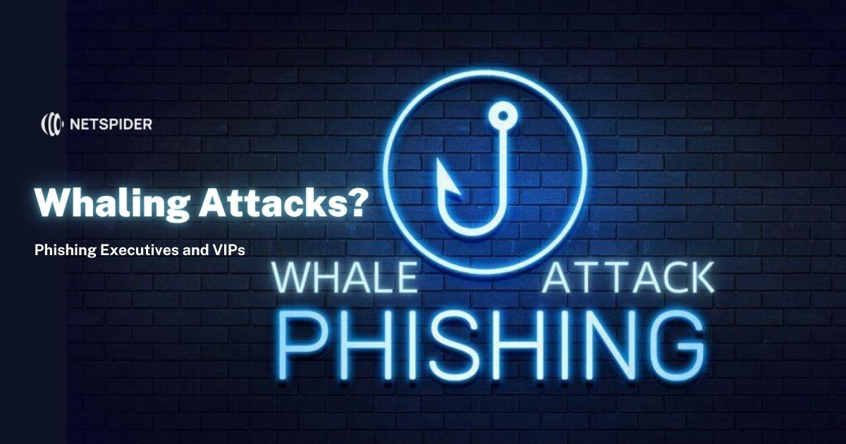 Whaling Attacks: Phishing Executives and VIPs